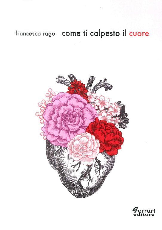 Come ti calpesto il cuore, Rossano, Ferrari Editore, 2018