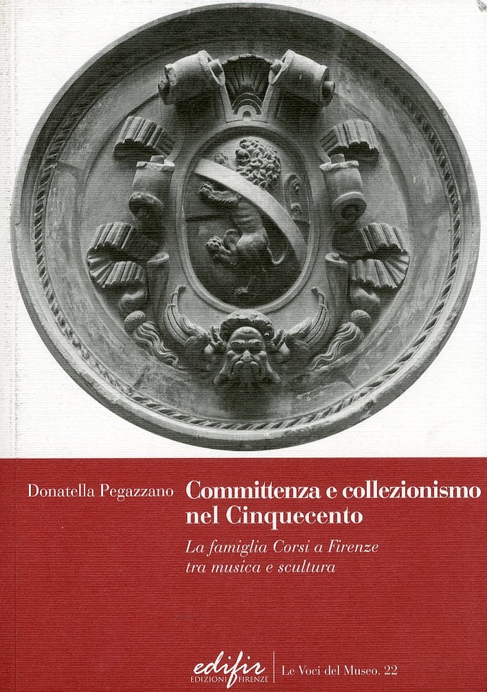 Committenza e Collezionismo nel Cinquecento. La Famiglia Corsi a Firenze …