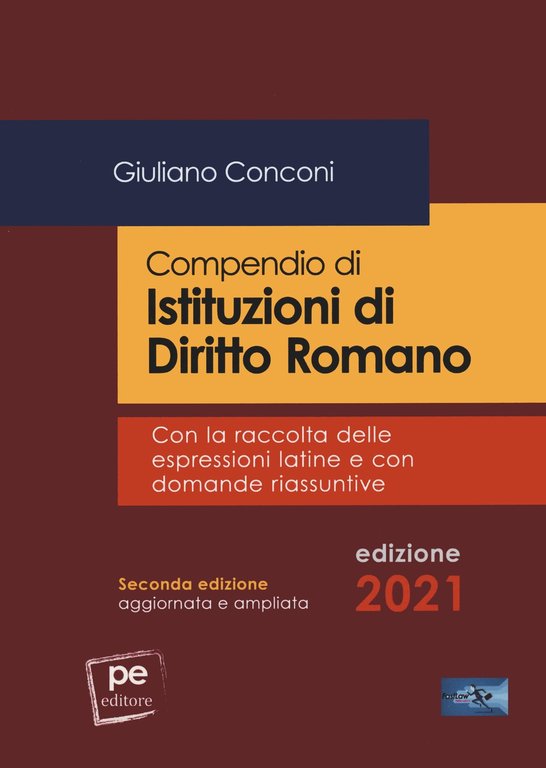Compendio di istituzioni di diritto romano. Con la raccolta delle espressioni latine e con domande riassuntive, Padova, Primiceri Editore, 2021