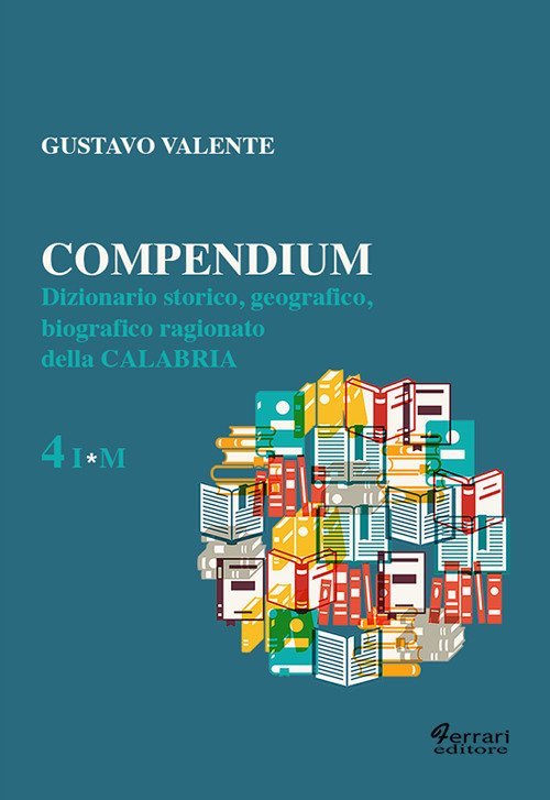 Compendium. Dizionario storico, geografico, biografico, ragionato della Calabria. Vol. 4, Rossano, Ferrari Editore, 2017