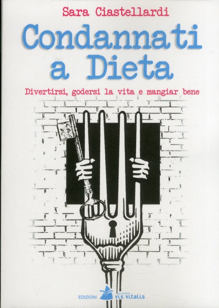 Condannati a dieta. Divertirsi, godersi la vita e mangiar bene, …