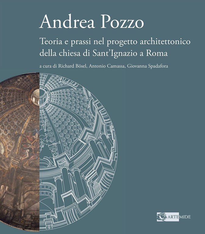 Andrea Pozzo. Teoria e prassi nel progetto architettonico della chiesa di Sant'Ignazio a Roma.