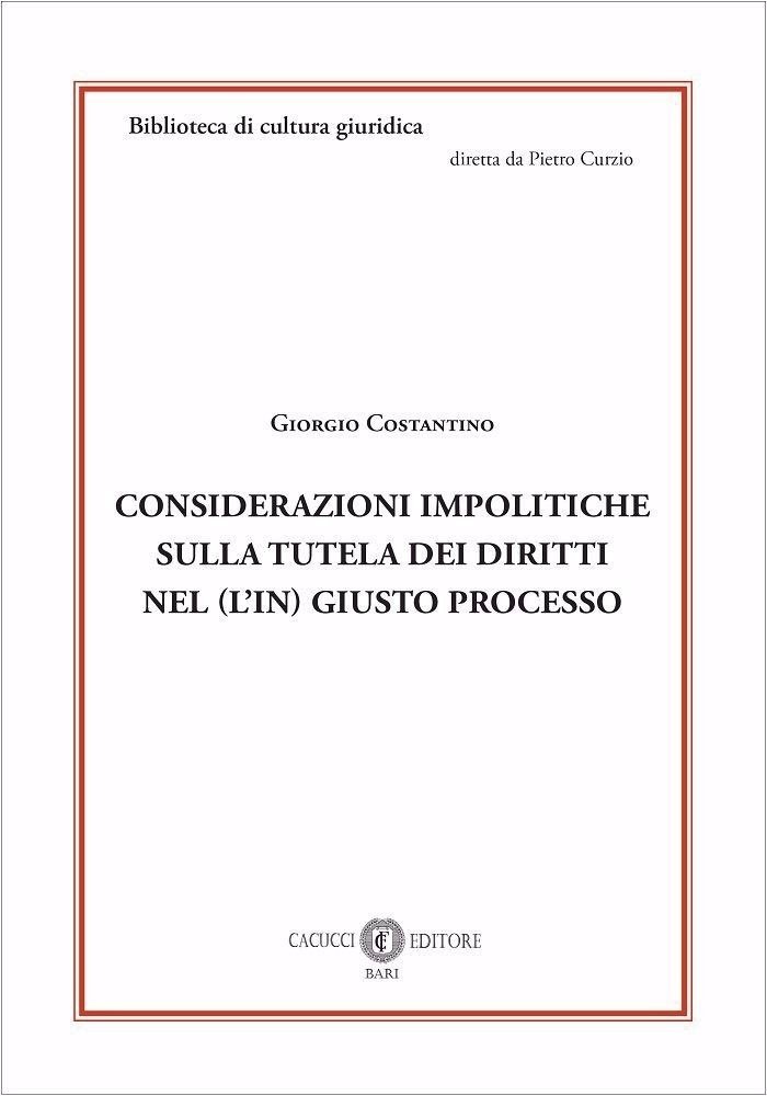 Considerazioni Impolitiche sulla Tutela dei Diritti nel (L'In) Giusto Processo