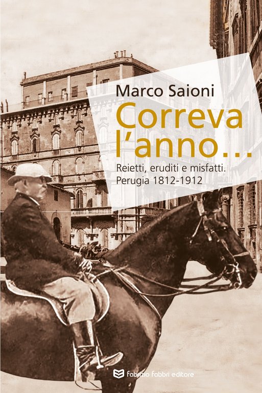 Correva l'anno...Reietti, eruditi e misfatti. Perugia 1812-1912 | Immagine Gallery 2