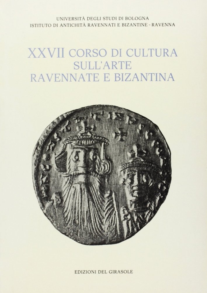Corso di Cultura sull'Arte Ravennate e Bizantina. Vol. 27: la …