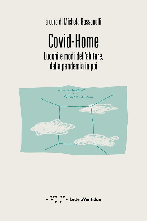 Covid-Home. Luoghi e modi dell'abitare, dalla pandemia in poi, Siracusa, LetteraVentidue Edizioni, 2020