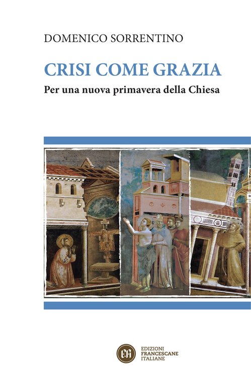 Crisi come grazia. Per una nuova primavera della Chiesa, Perugia, Edizioni Francescane Italiane, 2020
