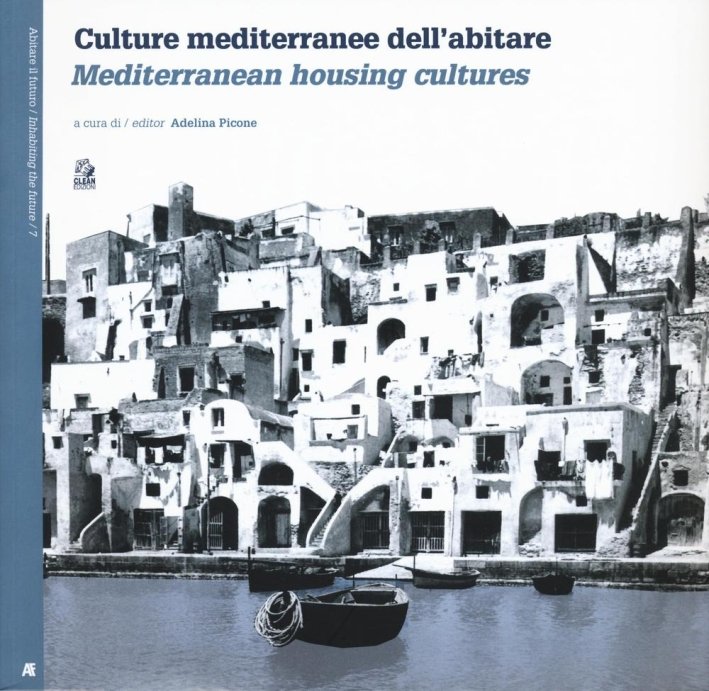 Culture Mediterranee dell'Abitare. Mediterranean Housing Cultures, Napoli, CLEAN - Cooperativa Libraria Editrice Architettura Napoli, 2016