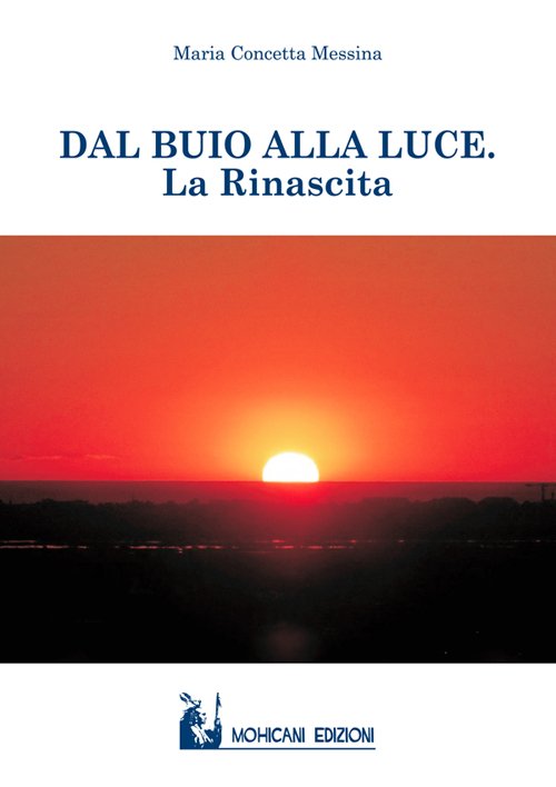 Dal buio alla luce. La rinascita, Palermo, Mohicani Edizioni, 2016