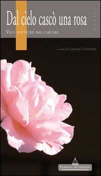 Dal cielo cascò una rosa. Voci poetiche dal carcere, Impruneta, … | Immagine principale