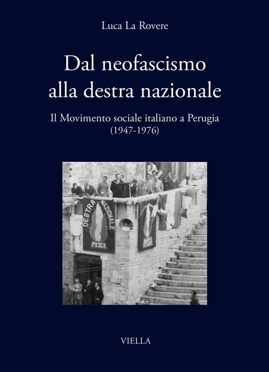 Dal neofascismo alla destra nazionale. Il Movimento sociale italiano a Perugia (1947-1976)
