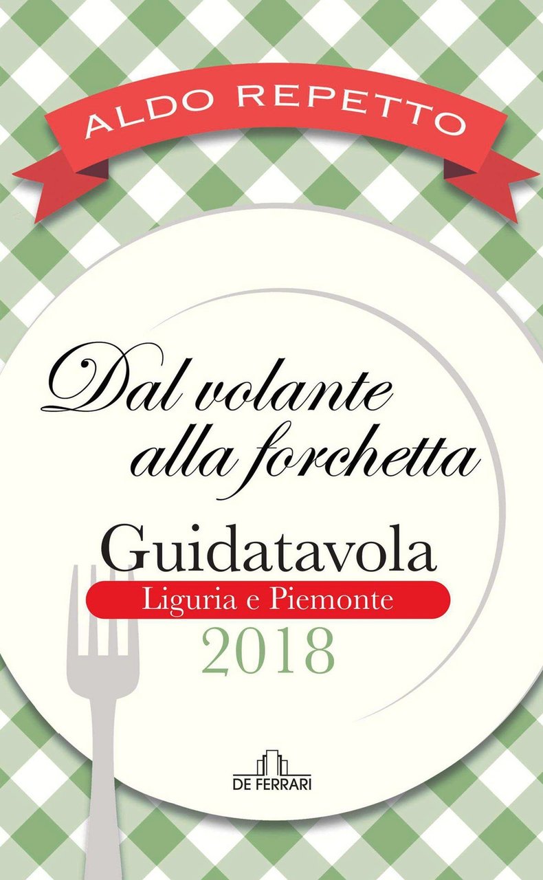 Dal Volante alla Forchetta. Guidatavola Liguria e Piemonte 2018, Genova, …