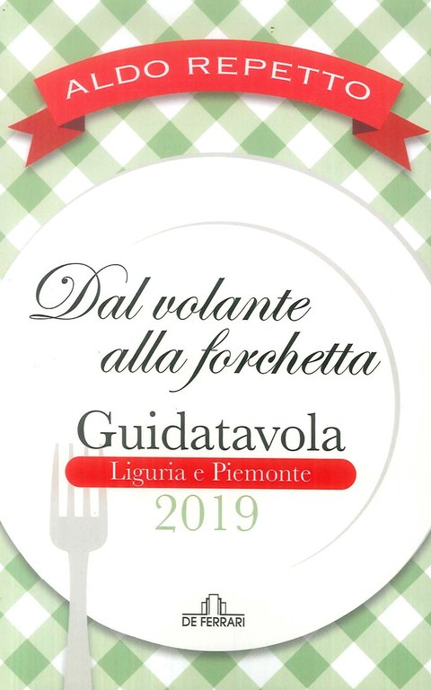 Dal Volante alla Forchetta. Guidatavola Liguria e Piemonte 2019, Genova, De Ferrari Editore, 2019