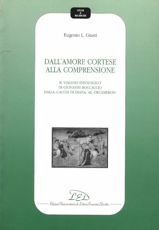 Dall'amore cortese alla comprensione: il viaggio ideologico di Giovanni Boccaccio dalla "Caccia di Diana" al "Decameron", Milano, LED - Edizioni Universitarie di Lettere Economia e Diritto, 1999