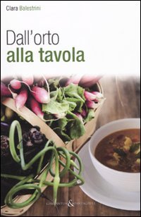 Dall'orto alla tavola, Reggio Emilia, Aliberti Edizioni, 2011