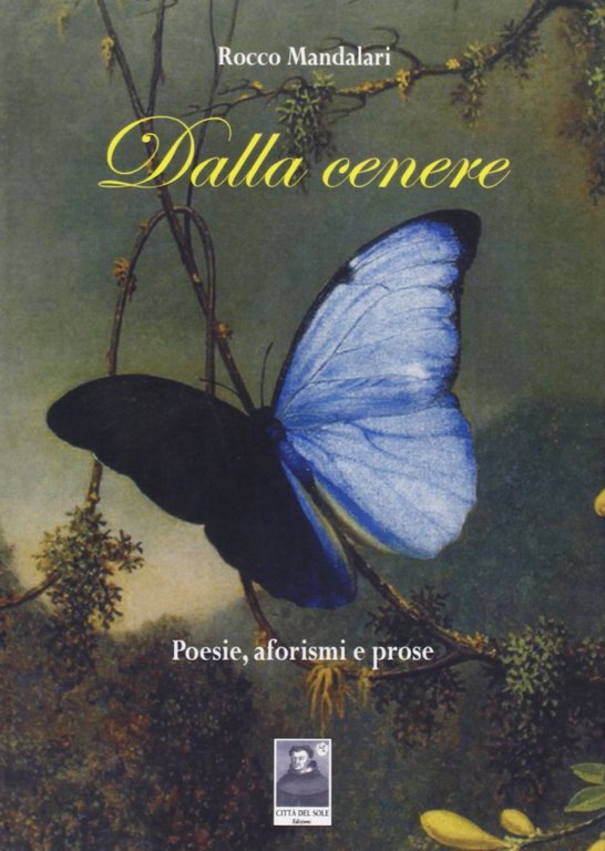 Dalla cenere. Poesie, aforismi e prose, Reggio Calabria, Edizioni Città del Sole, 2009