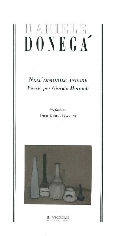 Daniele Donegà. Nell'Immobile Andare. Poesie per Giorgio Morandi, Cesena, Il …