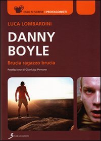 Danny Boyle. Brucia ragazzo brucia, Roma, Sovera Edizioni, 2011