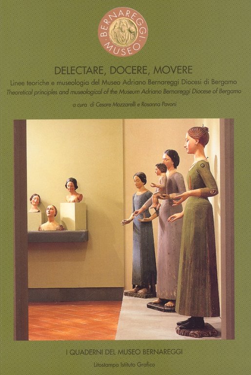 Delectare, Docere, Movere. Linee teoriche e museologia del Museo Adriano Bernareggi Diocesi di Bergamo. Theoretical principles and museological of the Museum Adriano Bernareggi Diocese of Bergamo, Bergamo, Litostampa Istituto Grafico, 2000