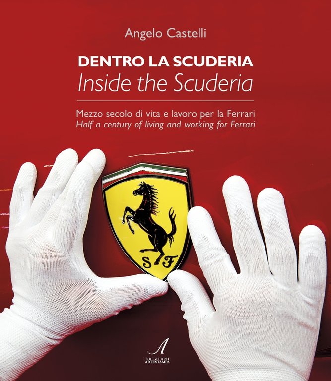 Dentro la Scuderia. Mezzo Secolo di Vita e Lavoro per la Ferrari. Inside the Scuderia. Half a Century of Living and Working For Ferrari
