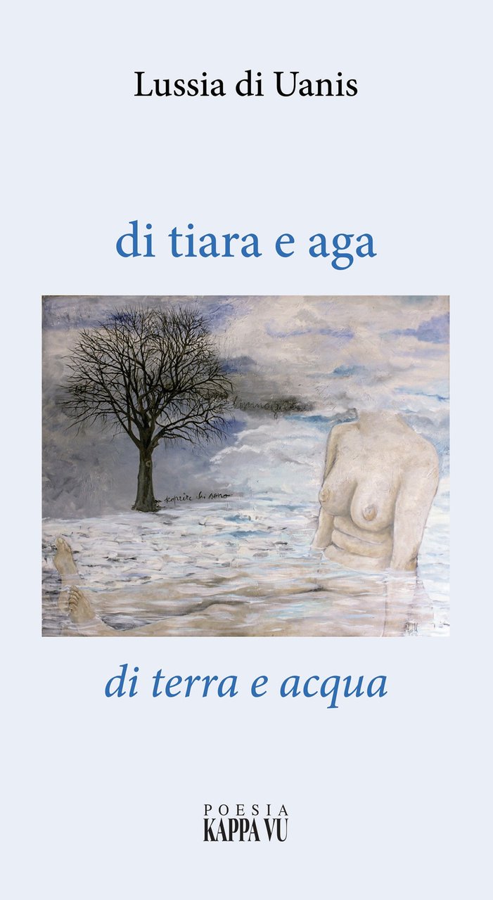 Di tiara e aga, di terra e acqua. Poesie 1996-2022