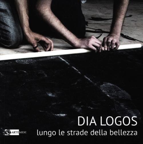 Dia Logos. Lungo le strade della bellezza, Roma, Artemide Edizioni, …