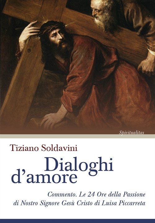 Dialoghi d'amore. Commento. Le 24 Ore della Passione di Nostro …
