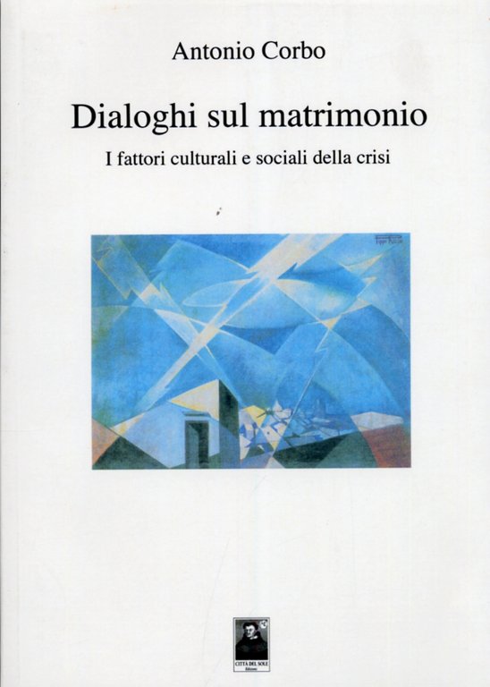 Dialoghi sul matrimonio. I fattori culturali e sociali della crisi, Reggio Calabria, Edizioni Città del Sole, 2013