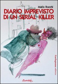 Diario imprevisto di un serial killer, Lucca, Garfagnana Editrice, 2013