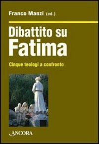 Dibattito su Fatima. Cinque teologi a confronto, Milano, Ancora, 2011 | Immagine principale