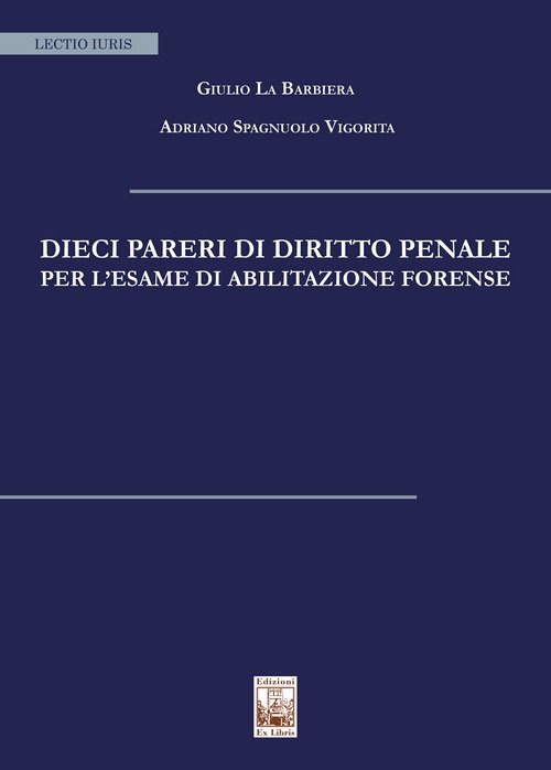 Dieci pareri di diritto penale per l'esame di abilitazione forense, Palermo, Ex Libris Edizioni, 2023