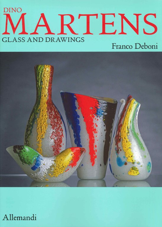Dino Martens. Glass and drawings. Ediz. a colori