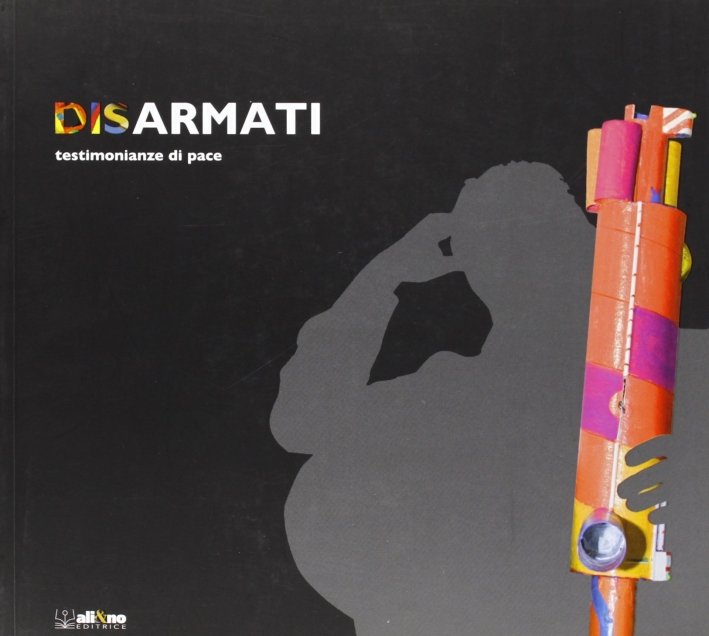 Disarmati. Testimonianze di pace. Ediz. illustrata, Perugia, Ali&No, 2007 | Immagine principale
