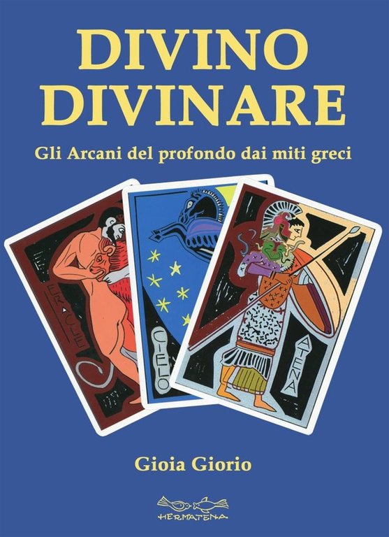 Divino Divinare. Gli Arcani del Profondo dai Miti Greci, Riola, Hermatena, 2017