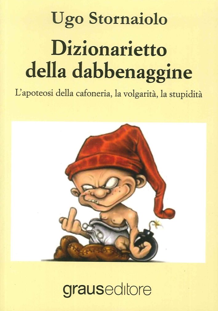 Dizionarietto della dabbenaggine. L'apoteosi della cafoneria, la volgarità, la stupidità, …