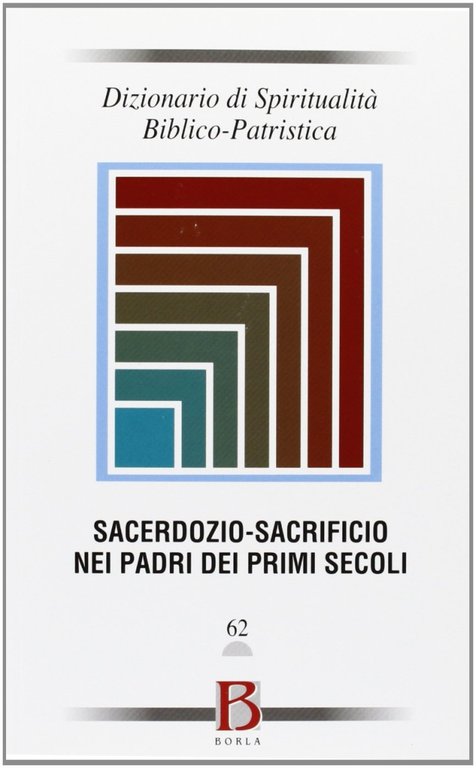 Dizionario di spiritualità biblico-patristica. Vol. 62: Sacerdozio-sacrificio nei padri dei primi secoli, Roma, Borla, 2013
