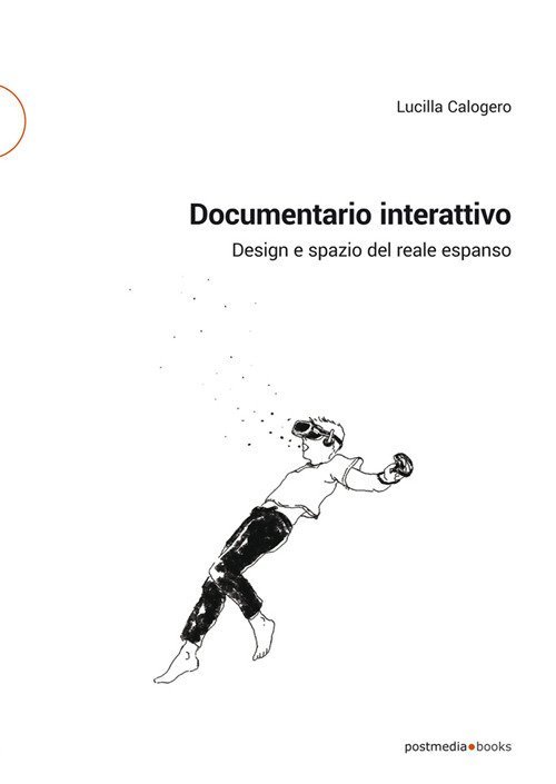 Documentario interattivo. Design e spazio del reale espanso, Milano, Postmediabooks, …