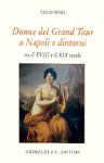 Donne del Grand Tour a Napoli e Dintorni. Tra il XVIII e il XIX Secolo, Napoli, Grimaldi & C.editori, 2014