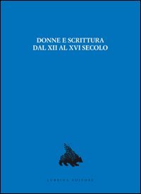 Donne e scrittura dal XII al XVI secolo, Bergamo, Lubrina Editore, 2009