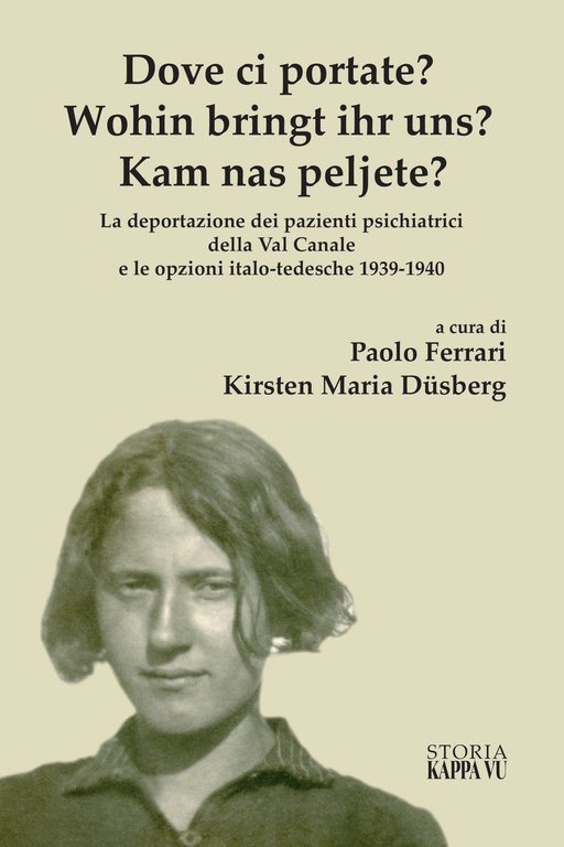 Dove ci Portate? Wohin Bringt Ihr Uns? Kam Nas Peljete? la Deportazione dei Pazienti Psichiatrici della Val Canale e le Opzioni Italo-Tedesche 1939-1940