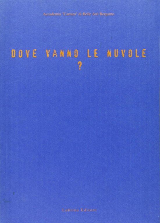 Dove vanno le nuvole? -Wohin Ziehen die Wolken?, Bergamo, Lubrina Editore, 1999