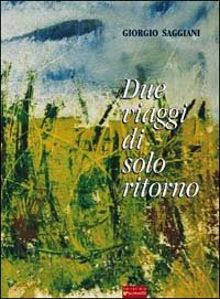 Due viaggi di solo ritorno, Mantova, Editoriale Sometti, 2003