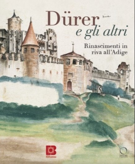 Dürer e gli altri. Rinascimenti in riva all'Adige. Nuova ediz