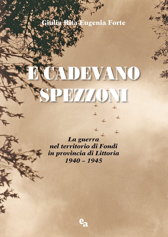 E cadevano spezzoni. La guerra nel territorio di Fondi in provincia di Littoria 1940-1945, Perugia, Ali&No, 2020