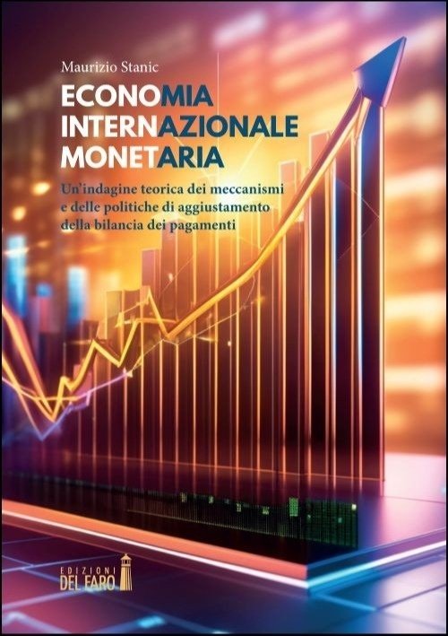 Economia internazionale monetaria. Un'indagine teorica dei meccanismi e delle politiche di aggiustamento della bilancia dei pagamenti