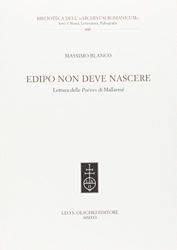 Edipo non deve nascere. Lettura delle Poésies di Mallarmé, Firenze, Casa Editrice Leo S. Olschki, 2016