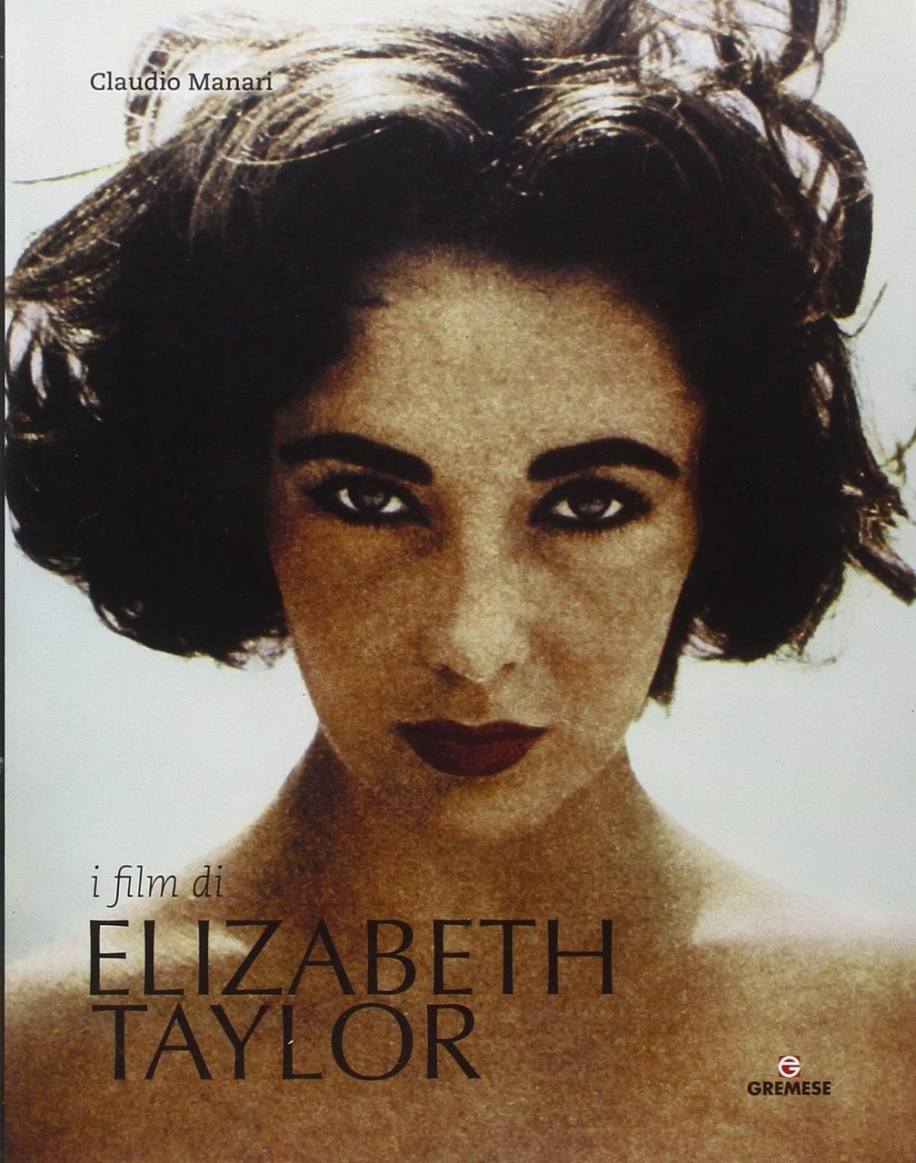 Elizabeth Taylor, Roma, Gremese Editore, 2010