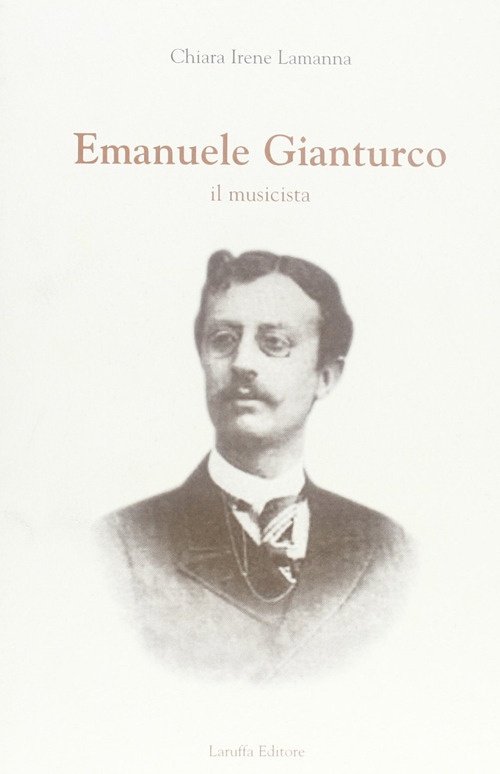 Emanuele Gianturco. Il Musicista, Reggio Calabria, Laruffa Editore, 2007