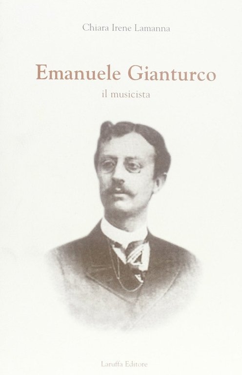 Emanuele Gianturco. Il Musicista, Reggio Calabria, Laruffa Editore, 2007