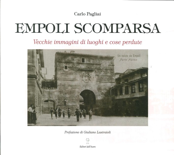 Empoli scomparsa. Vecchie immagini di luoghi e cose perdute